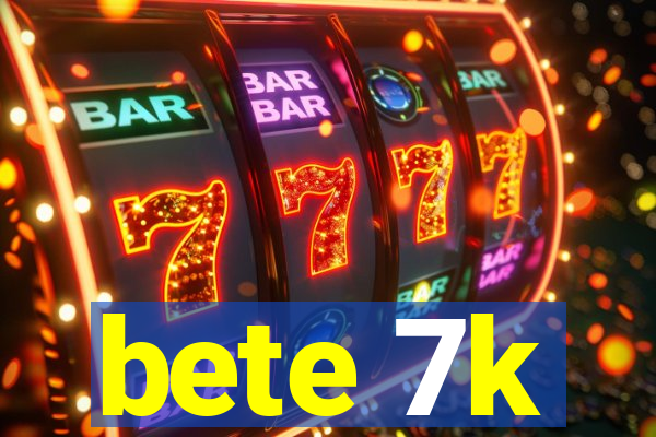 bete 7k